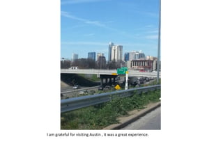 I am grateful for visiting Austin , it was a great experience.
 