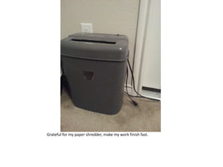 Grateful for my paper shredder, make my work finish fast.
 