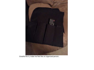 Grateful for it, make me feel like an organized person.
 