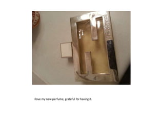 I love my new perfume, grateful for having it.
 