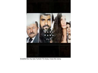 Grateful for my new Turkish TV show, I love the story.
 