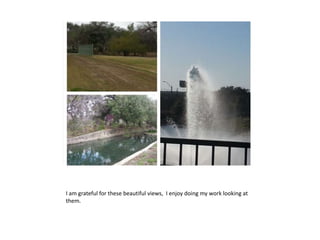 I am grateful for these beautiful views, I enjoy doing my work looking at
them.
 