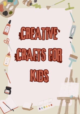 CREATIVE
CRAFTS FOr
kids
CREATIVE
CRAFTS FOr
kids
 