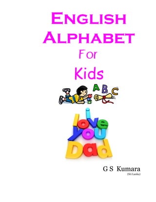English
Alphabet
For
Kids
G S Kumara
(Sri Lanka)
 