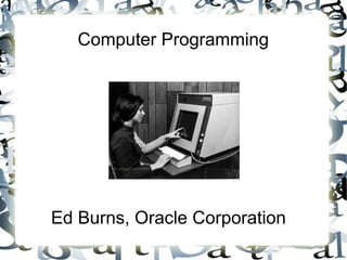 Computer Programming




Ed Burns, Oracle Corporation
 