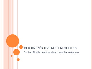 CHILDREN’S GREAT FILM QUOTES
Syntax: Mostly compound and complex sentences
 