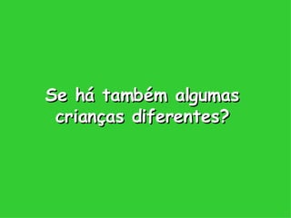 Se há também algumas crianças diferentes? 