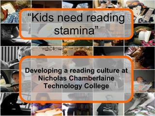 “ Kids need reading stamina” Developing a reading culture at Nicholas Chamberlaine Technology College 