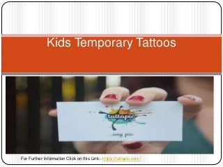 Kids Temporary Tattoos
For Further Information Click on this Link:- https://tattapic.com/
 