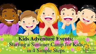 Kids Adventure Events:
Starting a Summer Camp for Kids
in 4 Simple Steps
 