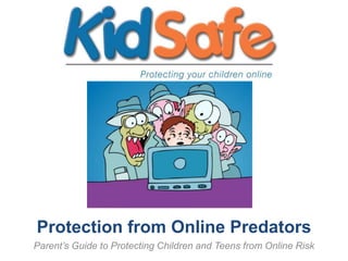 Protection from Online Predators Parent’s Guide to Protecting Children and Teens from Online Risk 