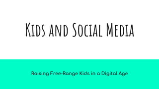 Kids and Social Media
Raising Free-Range Kids in a Digital Age
 