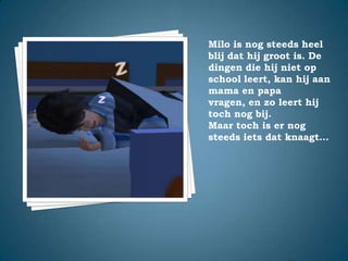 Milo is nog steeds heel blij dat hij groot is. De dingen die hij niet op school leert, kan hij aan mama en papa vragen, en zo leert hij toch nog bij.Maar toch is er nog steeds iets dat knaagt…