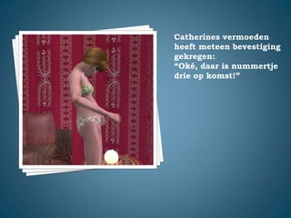 Catherines vermoeden heeft meteen bevestiging gekregen:“Oké, daar is nummertje drie op komst!”