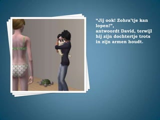 “Jij ook! Zohra’tje kan lopen!”,antwoordt David, terwijl hij zijn dochtertje trots in zijn armen houdt.