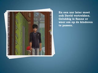 En een uur later moet ook David vertrekken. Gelukkig is Sanne er weer om op de kinderen te passen.