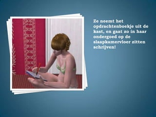 Ze neemt het opdrachtenboekje uit de kast, en gaat zo in haar ondergoed op de slaapkamervloer zitten schrijven!