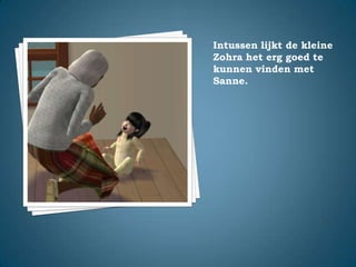 Intussen lijkt de kleine Zohra het erg goed te kunnen vinden met Sanne.