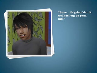“Enne… ik geloof dat ik wel heel erg op papa lijk!”