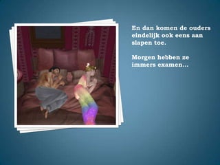 En dan komen de ouders eindelijk ook eens aan slapen toe.Morgen hebben ze immers examen…