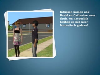 Intussen komen ook David en Catherine weer thuis, en natuurlijk hebben ze het weer fantastisch gedaan!