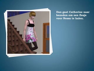 Dan gaat Catherine naar beneden om een flesje voor Nessa te halen.