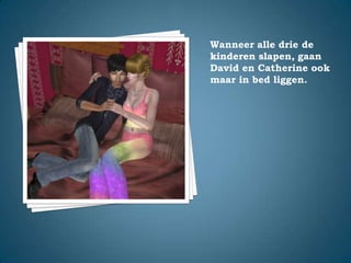 Wanneer alle drie de kinderen slapen, gaan David en Catherine ook maar in bed liggen.