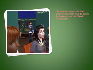 “Aandacht, aandacht! Hier
komt het gerecht van de eeuw:
de lasagne, van chef David
Delamour!”
 
