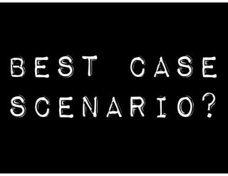 BEST CASE
SCENARIO?

 