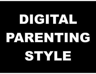 DIGITAL
PARENTING
STYLE

 
