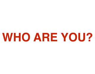 WHO ARE YOU?

 