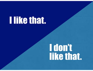 I like that.
I don’t
like that.

 