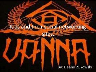 Kids and their social networking
sites.
By: Deano Zukowski
 