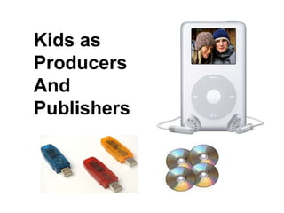 Kids as  Producers And  Publishers 