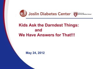 Kids Ask the Darndest Things:
       and
We Have Answers for That!!!



   May 24, 2012
 