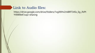 Link to Audio files:
https://drive.google.com/drive/folders/1xgXXHv2nkBRT34Ss_Eg_JfzPt
YtW89eK?usp=sharing
 