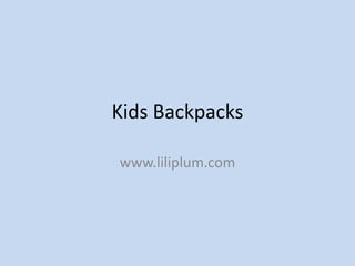 Kids Backpacks

www.liliplum.com
 