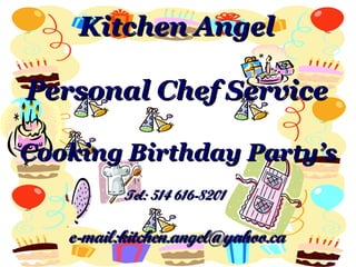 Kitchen Angel Personal Chef Service Cooking Birthday Party’s   Tel: 514 616-8201   e-mail:kitchen.angel@yahoo.ca 
