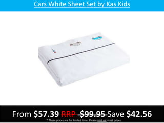 Cars White Sheet Set by Kas Kids
From $57.39 RRP $99.95 Save $42.56* These prices are for limited time. Please visit us latest prices.
 