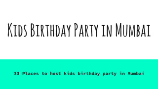 KidsBirthdayPartyinMumbai
33 Places to host kids birthday party in Mumbai
 