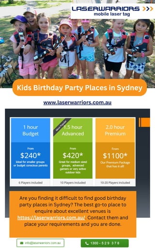 Kids Birthday Party Places in Sydney
www.laserwarriors.com.au
Are you finding it difficult to find good birthday
party places in Sydney? The best go-to place to
enquire about excellent venues is
https://laserwarriors.com.au/. Contact them and
place your requirements and you are done.
 