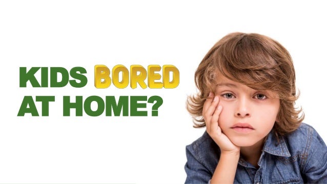 Kids Bored at Home Kids Bored at Home