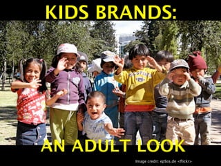 KIDS BRANDS:




AN ADULT LOOK
        Image credit: epSos.de <ﬂickr>
 