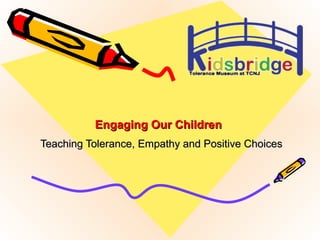 Engaging Our Children  Teaching Tolerance, Empathy and Positive Choices 