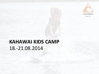 KAHAWAI	
  KIDS	
  CAMP	
  
18.-­‐21.08.2014	
  
 