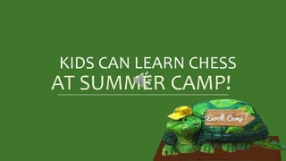 KIDS CAN LEARN CHESS
AT SUMMER CAMP!
 
