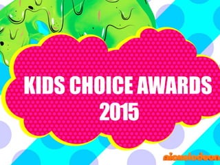 KIDS CHOICE AWARDS 
2015 
 