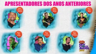 APRESENTADORES DOS ANOS ANTERIORES
2009 –
Dwayne
Johnson
2010 –
Kevin
James
2011 –
Jack
Black
2012 –
Will
Smith
2013 –
Josh
Duhamel
2014 –
Mark
Wahlberg
 