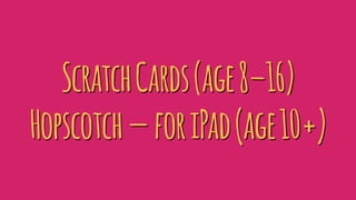 ScratchCards(age8–16)
Hopscotch — foriPad(age10+)
 