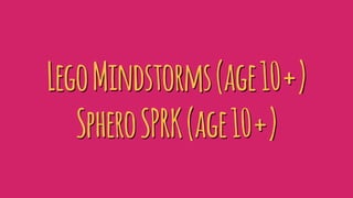 LegoMindstorms(age10+)
SpheroSPRK(age10+)
 